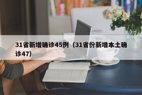 31省新增确诊45例（31省份新增本土确诊47）