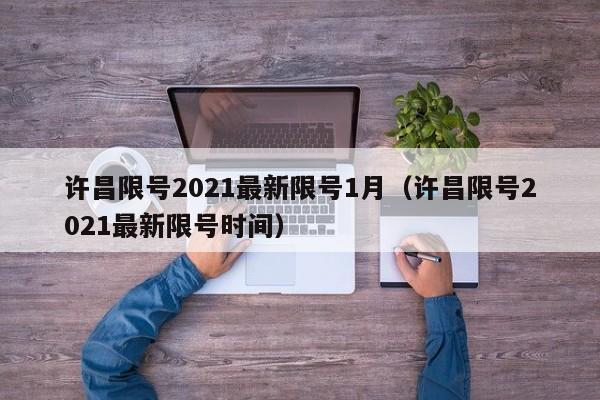 许昌限号2021最新限号1月（许昌限号2021最新限号时间）