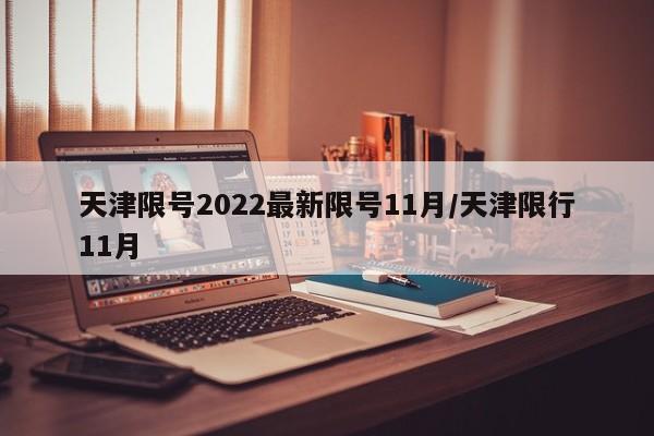 天津限号2022最新限号11月/天津限行11月
