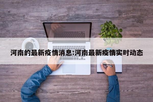 河南的最新疫情消息:河南最新疫情实时动态