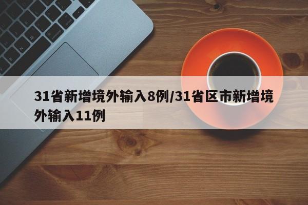31省新增境外输入8例/31省区市新增境外输入11例