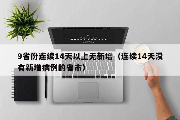9省份连续14天以上无新增(连续14天没有新增病例的省市)