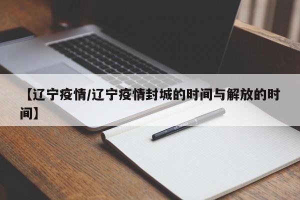 【辽宁疫情/辽宁疫情封城的时间与解放的时间】