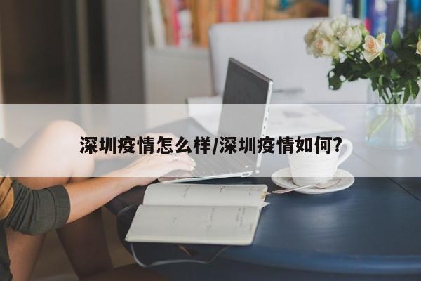 深圳疫情怎么样/深圳疫情如何?