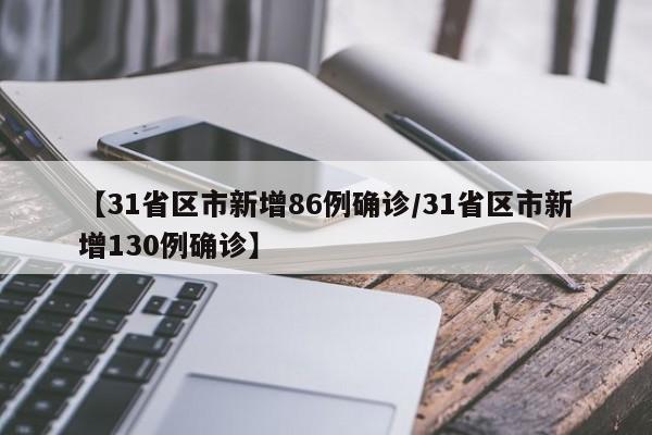 【31省区市新增86例确诊/31省区市新增130例确诊】
