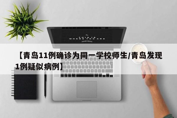 【青岛11例确诊为同一学校师生/青岛发现1例疑似病例】